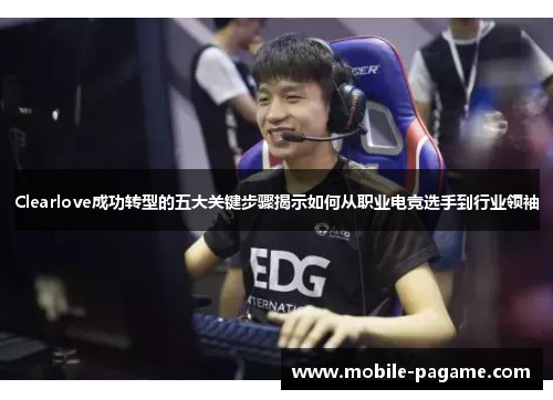 Clearlove成功转型的五大关键步骤揭示如何从职业电竞选手到行业领袖