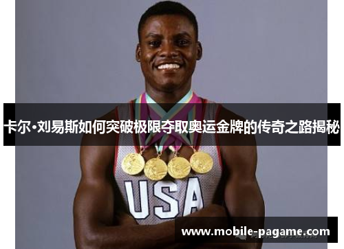 卡尔·刘易斯如何突破极限夺取奥运金牌的传奇之路揭秘 卡尔·刘易斯如何突破极限夺取奥运金牌的传奇之路揭秘