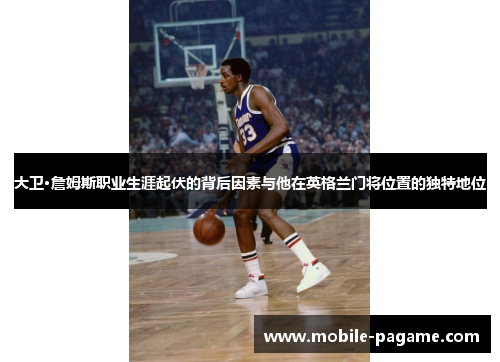 大卫·詹姆斯职业生涯起伏的背后因素与他在英格兰门将位置的独特地位