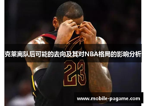克莱离队后可能的去向及其对NBA格局的影响分析