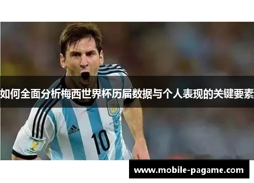 如何全面分析梅西世界杯历届数据与个人表现的关键要素