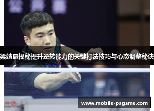 梁靖崑揭秘提升逆转能力的关键打法技巧与心态调整秘诀