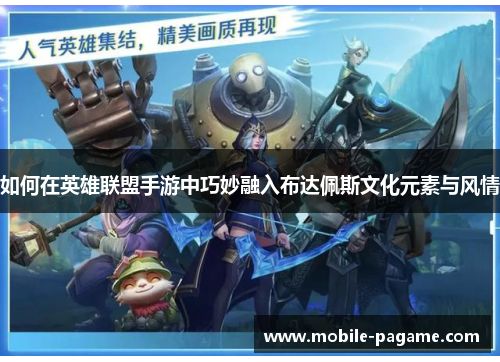 如何在英雄联盟手游中巧妙融入布达佩斯文化元素与风情