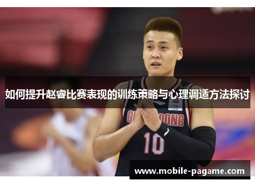 如何提升赵睿比赛表现的训练策略与心理调适方法探讨