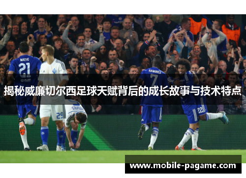 揭秘威廉切尔西足球天赋背后的成长故事与技术特点