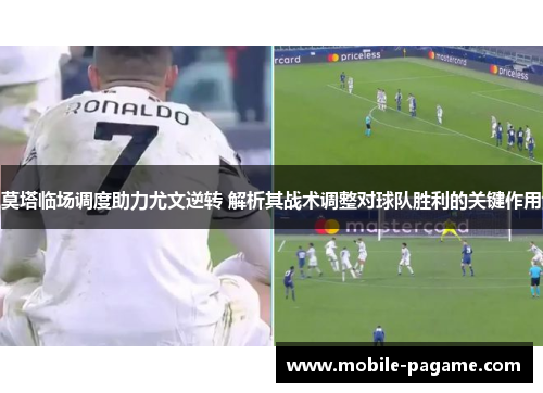莫塔临场调度助力尤文逆转 解析其战术调整对球队胜利的关键作用