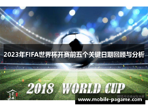 2023年FIFA世界杯开赛前五个关键日期回顾与分析 2023年FIFA世界杯开赛前五个关键日期回顾与分析