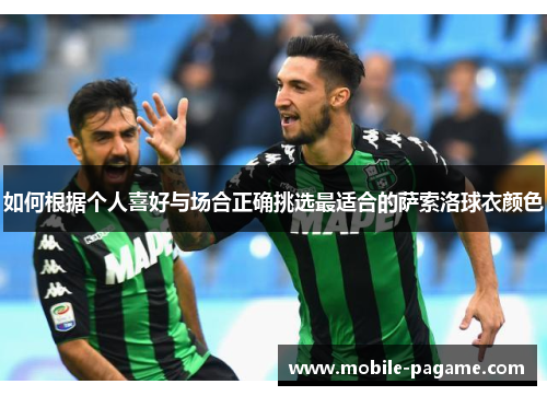 如何根据个人喜好与场合正确挑选最适合的萨索洛球衣颜色