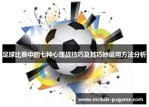 足球比赛中的七种心理战技巧及其巧妙运用方法分析