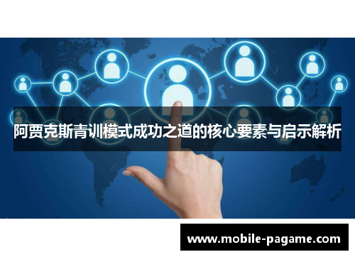 阿贾克斯青训模式成功之道的核心要素与启示解析