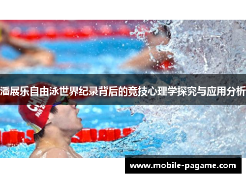 潘展乐自由泳世界纪录背后的竞技心理学探究与应用分析