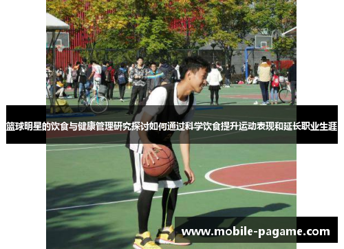 篮球明星的饮食与健康管理研究探讨如何通过科学饮食提升运动表现和延长职业生涯