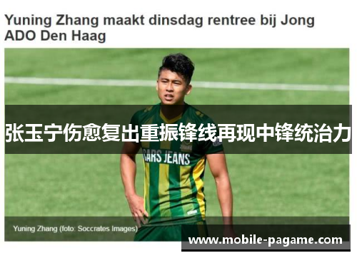 张玉宁伤愈复出重振锋线再现中锋统治力