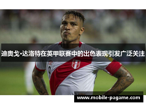 迪奥戈·达洛特在英甲联赛中的出色表现引发广泛关注