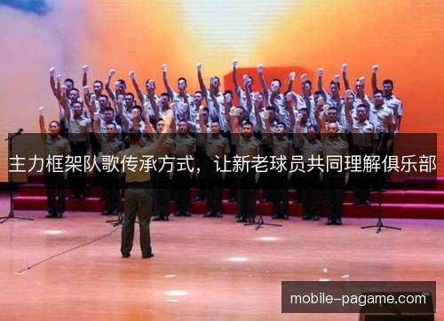 主力框架队歌传承方式，让新老球员共同理解俱乐部